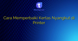 Cara Memperbaiki Kertas Nyangkut di Printer