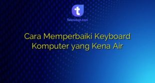 Cara Memperbaiki Keyboard Komputer yang Kena Air