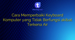 Cara Memperbaiki Keyboard Komputer yang Tidak Berfungsi akibat Terkena Air