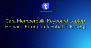 Cara Memperbaiki Keyboard Laptop HP yang Error untuk Sobat TeknoBgt