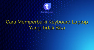 Cara Memperbaiki Keyboard Laptop Yang Tidak Bisa