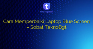 Cara Memperbaiki Laptop Blue Screen – Sobat TeknoBgt