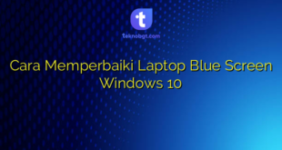 Cara Memperbaiki Laptop Blue Screen Windows 10