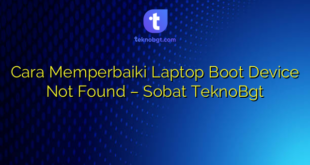 Cara Memperbaiki Laptop Boot Device Not Found – Sobat TeknoBgt
