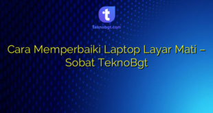 Cara Memperbaiki Laptop Layar Mati – Sobat TeknoBgt
