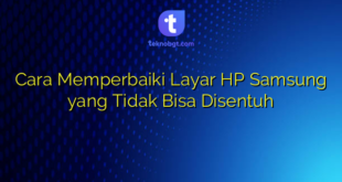 Cara Memperbaiki Layar HP Samsung yang Tidak Bisa Disentuh