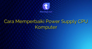 Cara Memperbaiki Power Supply CPU Komputer
