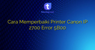 Cara Memperbaiki Printer Canon IP 2700 Error 5B00