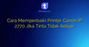 Cara Memperbaiki Printer Canon IP 2770 Jika Tinta Tidak Keluar