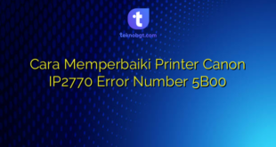 Cara Memperbaiki Printer Canon IP2770 Error Number 5B00