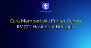 Cara Memperbaiki Printer Canon IP2770 Hasil Print Bergaris
