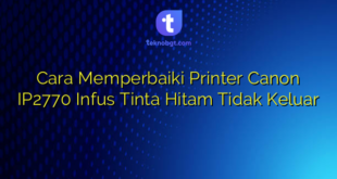 Cara Memperbaiki Printer Canon IP2770 Infus Tinta Hitam Tidak Keluar
