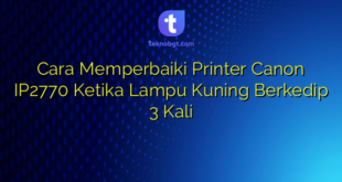 Cara Memperbaiki Printer Canon IP2770 Ketika Lampu Kuning Berkedip 3 Kali