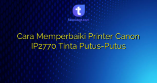 Cara Memperbaiki Printer Canon IP2770 Tinta Putus-Putus