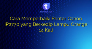 Cara Memperbaiki Printer Canon IP2770 yang Berkedip Lampu Orange 14 Kali