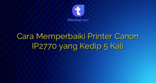 Cara Memperbaiki Printer Canon IP2770 yang Kedip 5 Kali