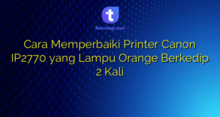 Cara Memperbaiki Printer Canon IP2770 yang Lampu Orange Berkedip 2 Kali