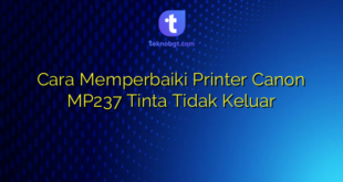 Cara Memperbaiki Printer Canon MP237 Tinta Tidak Keluar