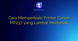 Cara Memperbaiki Printer Canon MP237 yang Lambat Mencetak