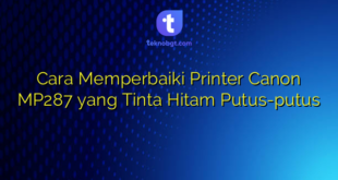 Cara Memperbaiki Printer Canon MP287 yang Tinta Hitam Putus-putus