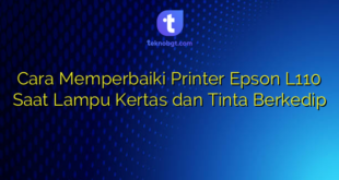 Cara Memperbaiki Printer Epson L110 Saat Lampu Kertas dan Tinta Berkedip