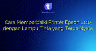 Cara Memperbaiki Printer Epson L110 dengan Lampu Tinta yang Terus Nyala