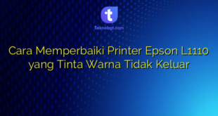 Cara Memperbaiki Printer Epson L1110 yang Tinta Warna Tidak Keluar