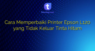 Cara Memperbaiki Printer Epson L120 yang Tidak Keluar Tinta Hitam