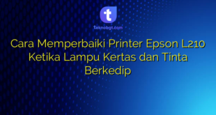 Cara Memperbaiki Printer Epson L210 Ketika Lampu Kertas dan Tinta Berkedip
