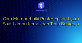 Cara Memperbaiki Printer Epson L3110 Saat Lampu Kertas dan Tinta Berkedip