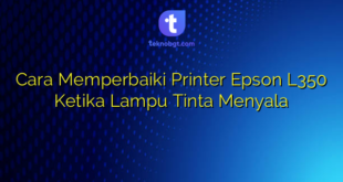 Cara Memperbaiki Printer Epson L350 Ketika Lampu Tinta Menyala