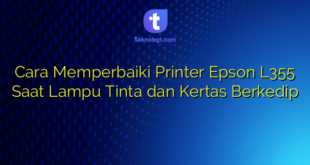 Cara Memperbaiki Printer Epson L355 Saat Lampu Tinta dan Kertas Berkedip
