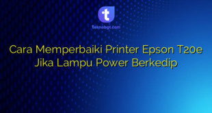 Cara Memperbaiki Printer Epson T20e Jika Lampu Power Berkedip