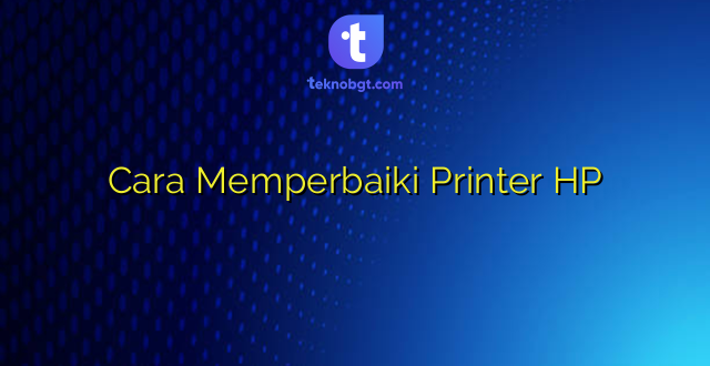 Cara Memperbaiki Printer HP