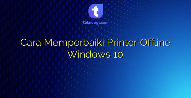 Cara Memperbaiki Printer Offline Windows 10