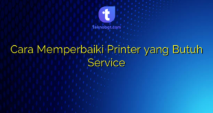 Cara Memperbaiki Printer yang Butuh Service