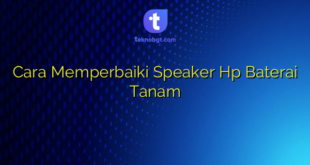 Cara Memperbaiki Speaker Hp Baterai Tanam