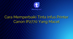 Cara Memperbaiki Tinta Infus Printer Canon IP2770 Yang Macet