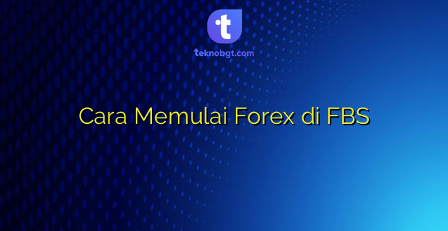 Cara Memulai Forex di FBS