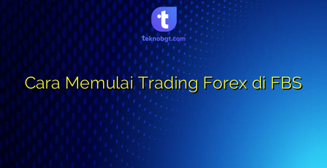 Cara Memulai Trading Forex di FBS