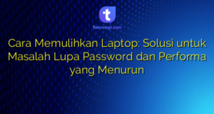 Cara Memulihkan Laptop: Solusi untuk Masalah Lupa Password dan Performa yang Menurun