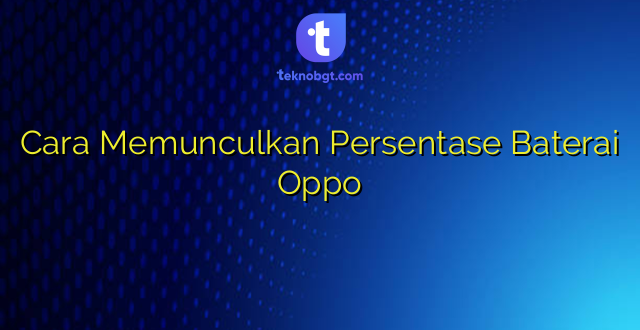 Cara Memunculkan Persentase Baterai Oppo