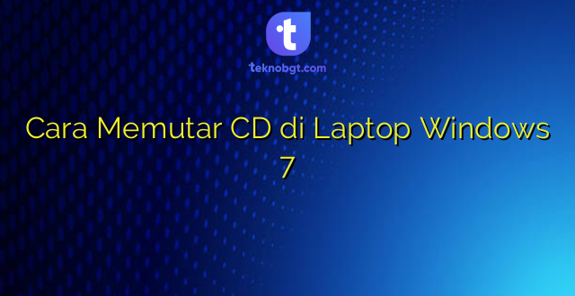 Cara Memutar CD di Laptop Windows 7