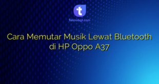 Cara Memutar Musik Lewat Bluetooth di HP Oppo A37