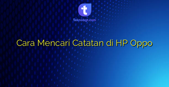 Cara Mencari Catatan di HP Oppo