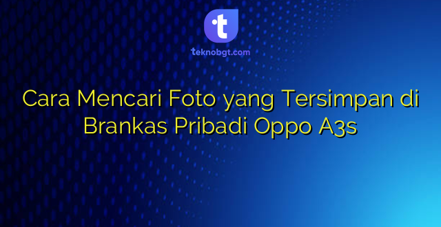Cara Mencari Foto yang Tersimpan di Brankas Pribadi Oppo A3s