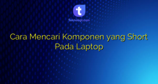 Cara Mencari Komponen yang Short Pada Laptop