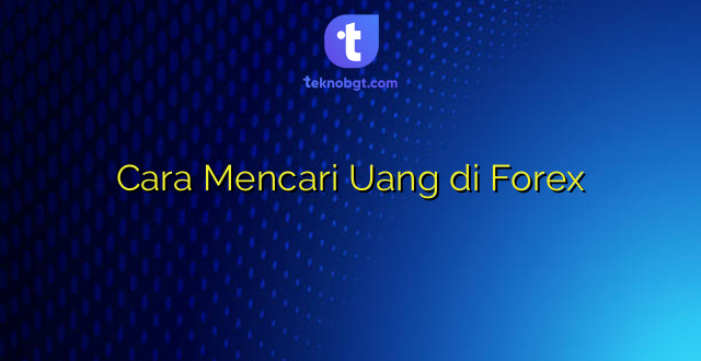 Cara Mencari Uang di Forex