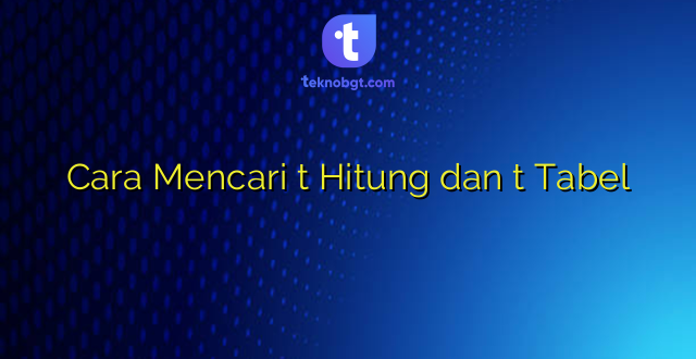 Cara Mencari t Hitung dan t Tabel