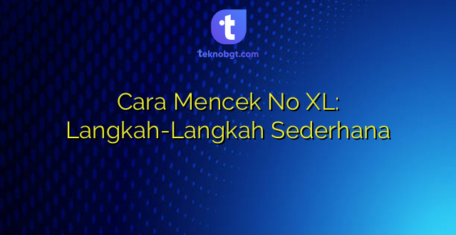 Cara Mencek No XL: Langkah-Langkah Sederhana